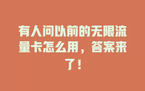 有人问以前的无限流量卡怎么用，答案来了！