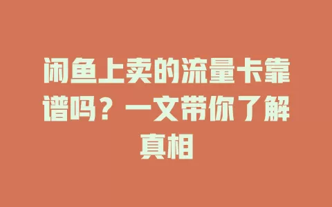 闲鱼上卖的流量卡靠谱吗？一文带你了解真相