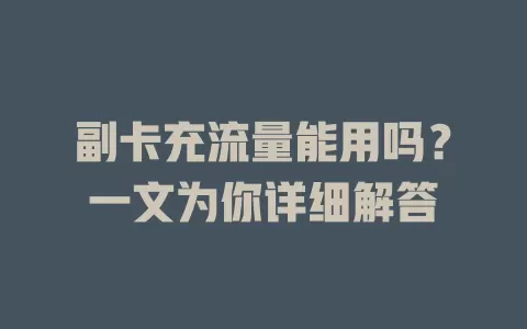 副卡充流量能用吗？一文为你详细解答