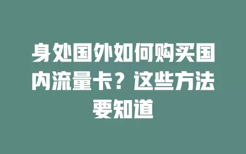 身处国外如何购买国内流量卡？这些方法要知道
