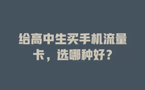 给高中生买手机流量卡，选哪种好？