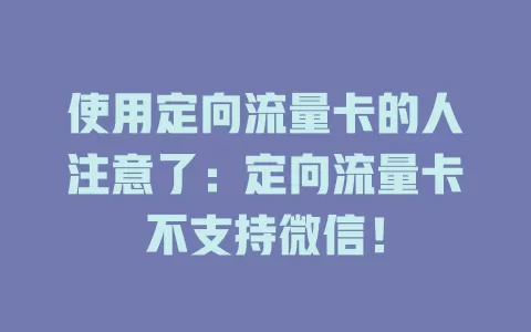 使用定向流量卡的人注意了：定向流量卡不支持微信！