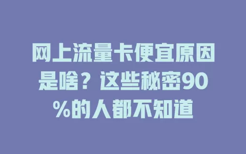 网上流量卡便宜原因是啥？这些秘密90%的人都不知道