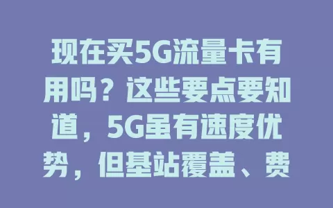 现在买5G流量卡有用吗？这些要点要知道，5G虽有速度优势，但基站覆盖、费用及手机支持等因素需考量，买不买得综合权衡