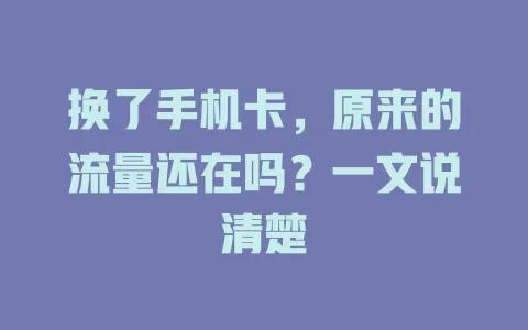 换了手机卡，原来的流量还在吗？一文说清楚