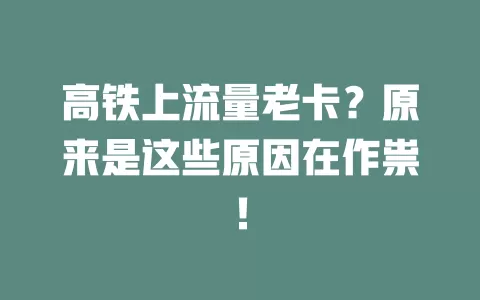 高铁上流量老卡？原来是这些原因在作祟！