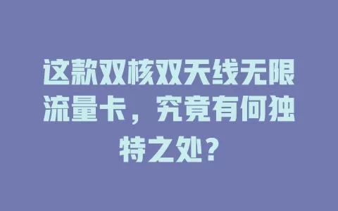 这款双核双天线无限流量卡，究竟有何独特之处？