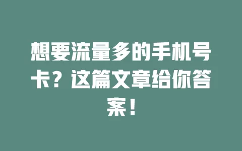 想要流量多的手机号卡？这篇文章给你答案！