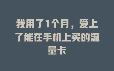 我用了1个月，爱上了能在手机上买的流量卡