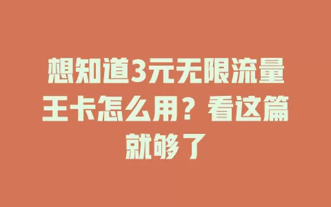 想知道3元无限流量王卡怎么用？看这篇就够了
