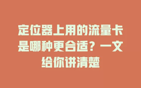 定位器上用的流量卡是哪种更合适？一文给你讲清楚