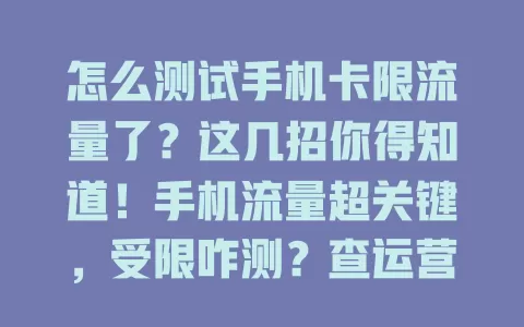 怎么测试手机卡限流量了？这几招你得知道！手机流量超关键，受限咋测？查运营商APP、看手机流量监控、观上网体验，掌握这些方法，随时掌控流量情况，避免影响手机使用