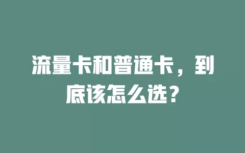 流量卡和普通卡，到底该怎么选？