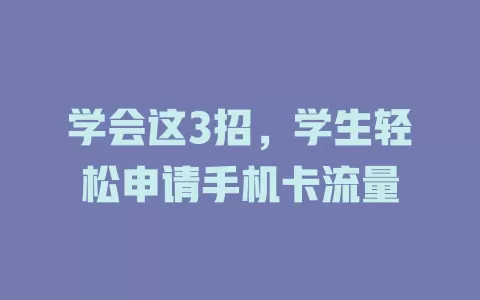 学会这3招，学生轻松申请手机卡流量