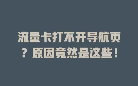 流量卡打不开导航页？原因竟然是这些！