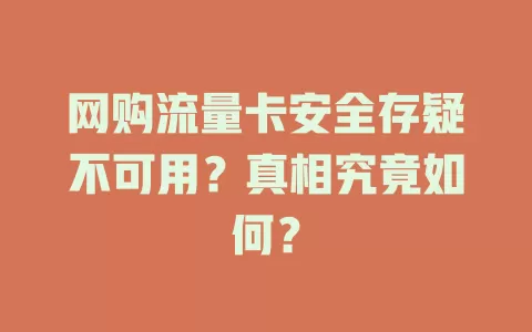 网购流量卡安全存疑不可用？真相究竟如何？