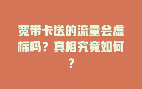 宽带卡送的流量会虚标吗？真相究竟如何？