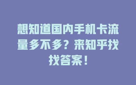 想知道国内手机卡流量多不多？来知乎找找答案！