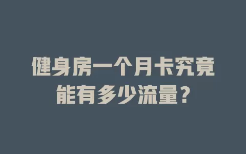健身房一个月卡究竟能有多少流量？