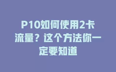 P10如何使用2卡流量？这个方法你一定要知道