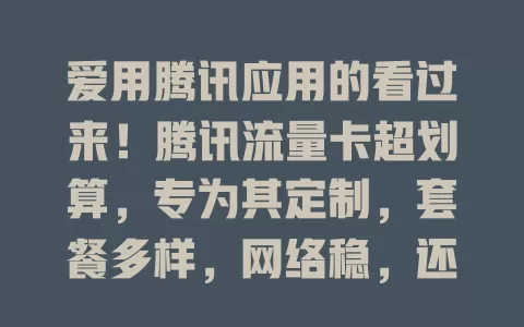 爱用腾讯应用的看过来！腾讯流量卡超划算，专为其定制，套餐多样，网络稳，还有贴心服务，是你的不二之选