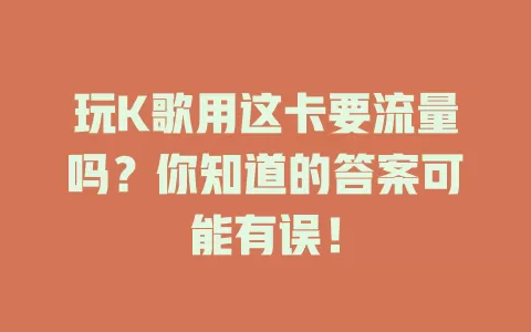 玩K歌用这卡要流量吗？你知道的答案可能有误！