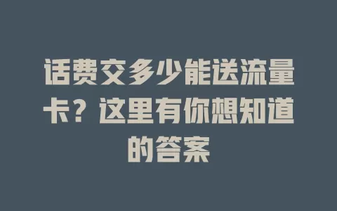 话费交多少能送流量卡？这里有你想知道的答案