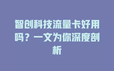 智创科技流量卡好用吗？一文为你深度剖析