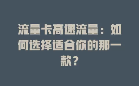 流量卡高速流量：如何选择适合你的那一款？