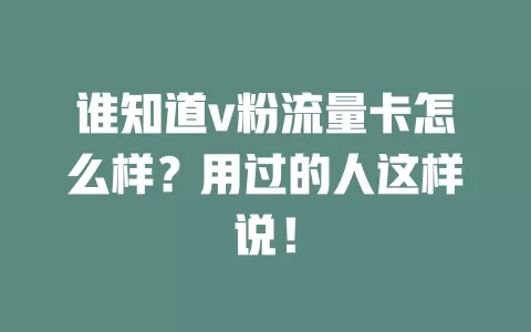 谁知道v粉流量卡怎么样？用过的人这样说！
