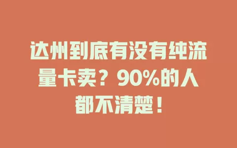 达州到底有没有纯流量卡卖？90%的人都不清楚！