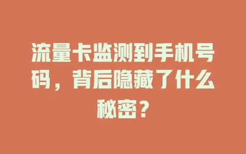 流量卡监测到手机号码，背后隐藏了什么秘密？