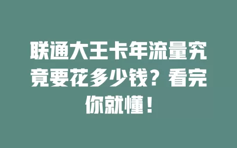 联通大王卡年流量究竟要花多少钱？看完你就懂！