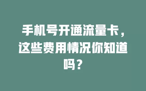 手机号开通流量卡，这些费用情况你知道吗？
