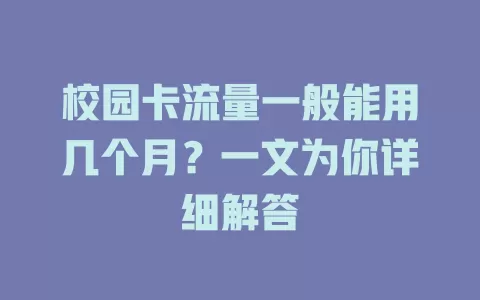 校园卡流量一般能用几个月？一文为你详细解答