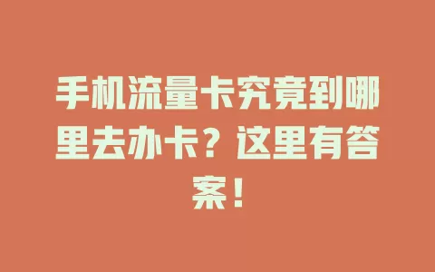 手机流量卡究竟到哪里去办卡？这里有答案！