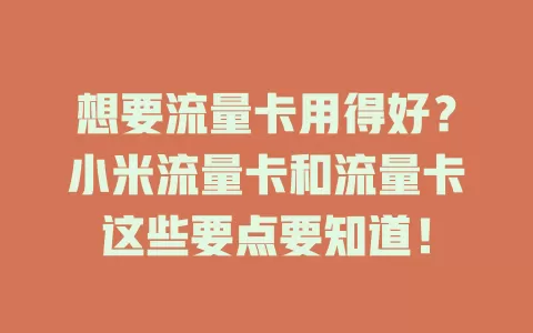 想要流量卡用得好？小米流量卡和流量卡这些要点要知道！