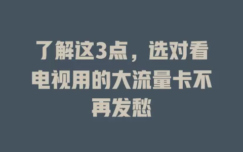 了解这3点，选对看电视用的大流量卡不再发愁