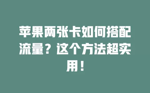 苹果两张卡如何搭配流量？这个方法超实用！