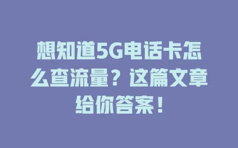 想知道5G电话卡怎么查流量？这篇文章给你答案！