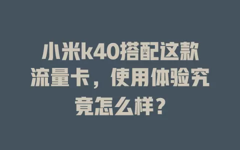 小米k40搭配这款流量卡，使用体验究竟怎么样？