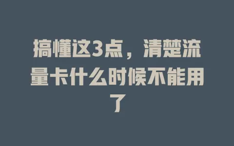 搞懂这3点，清楚流量卡什么时候不能用了
