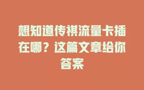 想知道传祺流量卡插在哪？这篇文章给你答案