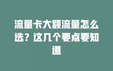 流量卡大额流量怎么选？这几个要点要知道