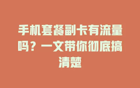 手机套餐副卡有流量吗？一文带你彻底搞清楚