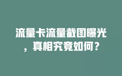 流量卡流量截图曝光，真相究竟如何？