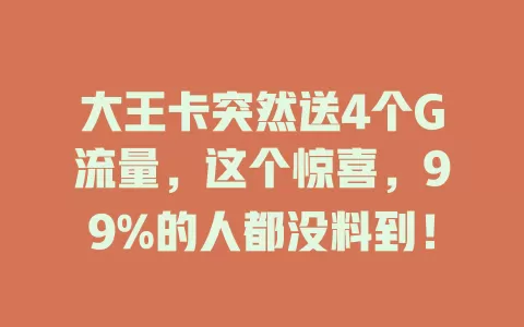 大王卡突然送4个G流量，这个惊喜，99%的人都没料到！