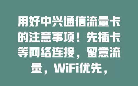 用好中兴通信流量卡的注意事项！先插卡等网络连接，留意流量，WiFi优先，避开信号差区域，按需设参数，畅快用卡全知道！