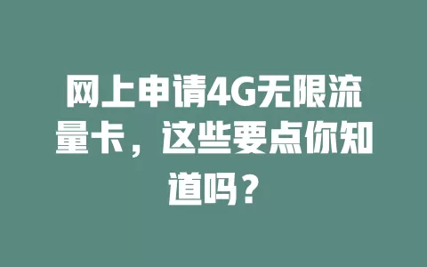 网上申请4G无限流量卡，这些要点你知道吗？