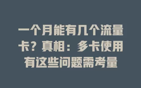 一个月能有几个流量卡？真相：多卡使用有这些问题需考量